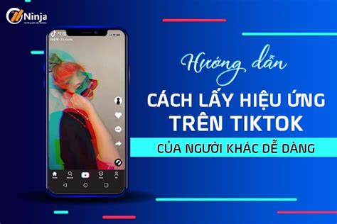 Hướng dẫn lấy hiệu ứng trên Tiktok dễ dàng thu hút triệu view tăng lượt