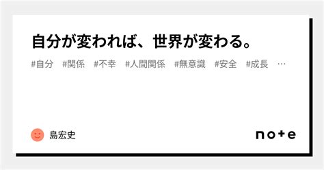 自分が変われば、世界が変わる。｜島宏史