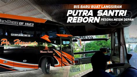 TRIP BUS BARU PO HARYANTO HM 198 Mantan PUTRA SANTRI PESONA MESIN DEPAN