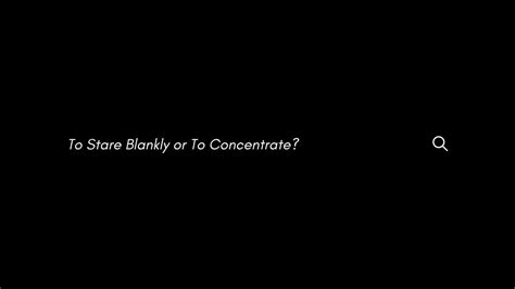 To Stare Blankly or To Concentrate? - YouTube