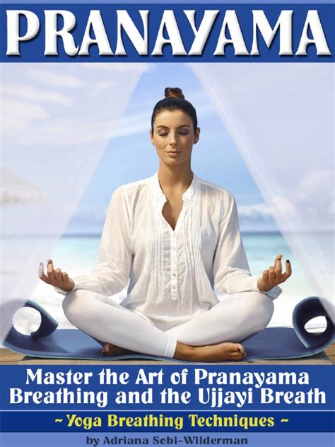 Pranayama Master The Art Of Pranayama Breathing And The Ujjayi Breath