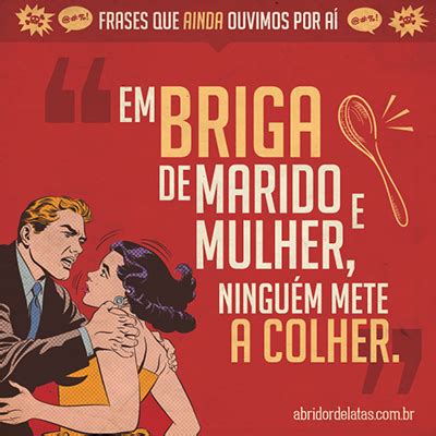 Frases Que Ainda Ouvimos Por A Em Briga De Marido E Mulher