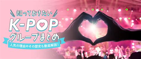 知っておきたいk Popグループまとめ｜人気の理由やその歴史を徹底解説！ 知識｜ノベルティ・オリジナルグッズの紹介やトレンド情報を発信中