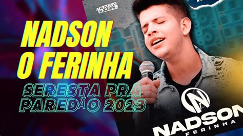 NADSON O FERINHA SERESTA PRA PAREDÃO 2023 YouTube