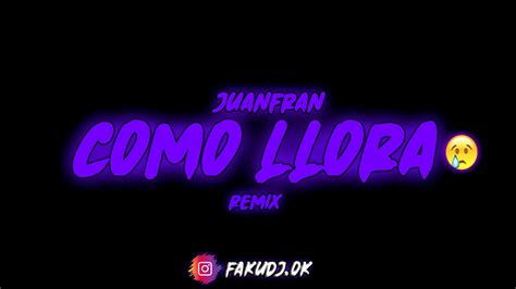 Como Llora Juanfran Faku Dj Cachengue Remix Youtube