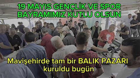 19 MAYISTA MAVİŞEHİRDE TAM BİR BALIK PAZARI KURULDU MEZAT ÖNCESİ 19