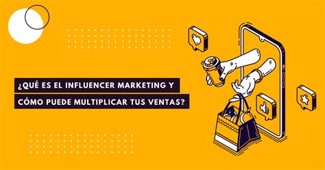 Qué es el influencer marketing y cómo puede multiplicar tus ventas