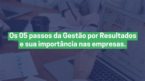 Os 05 Passos Da Gestão Por Resultados E Sua Importância Nas Empresas