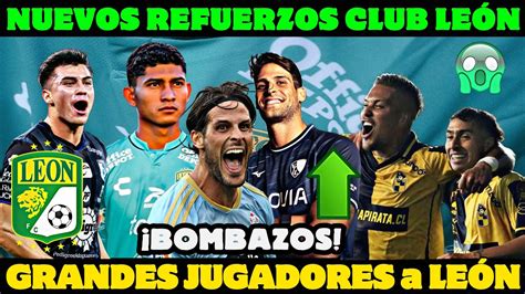 BOMBAZOS NUEVOS REFUERZOS del CLUB LEÓN GRANDES JUGADORES llegan a