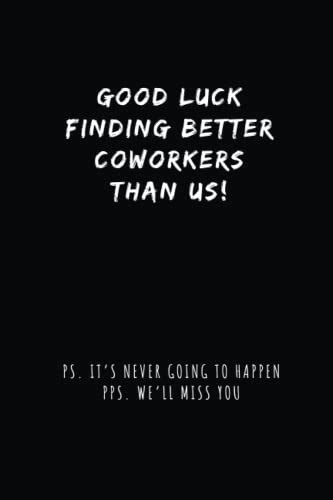 Good Luck Finding Better Coworkers Than Us 6 X9 Black Lined Funny Work Notebook With Quote On