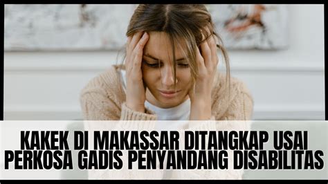 Kakek Di Makassar Ditangkap Usai Perkosa Gadis Penyandang Disabilitas Youtube