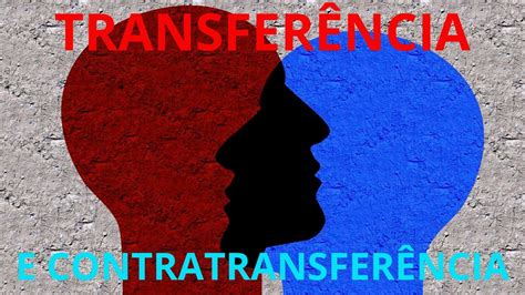 Como Entender A TransferÊncia E A ContratransferÊncia O Que é E Como