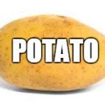 Potato Meme Generator - Imgflip