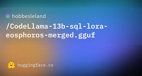 Hobbesleland Codellama B Sql Lora Eosphoros Merged Gguf Hugging Face