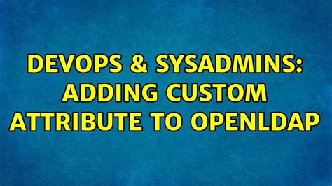 DevOps SysAdmins Adding Custom Attribute To Openldap YouTube