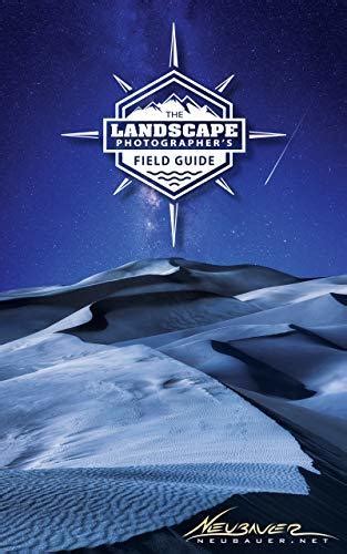 The Landscape Photographer S Field Guide Master The Art Of Landscape