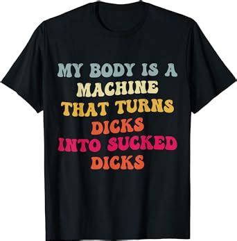 Amazon My Body Is A Machine That Turns Dicks Into Sucked Dicks T