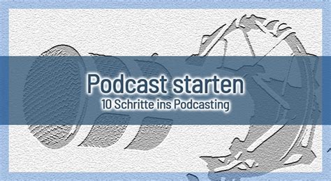 Podcast Starten In Schritten So Startest Du Mit Dem Podcasting