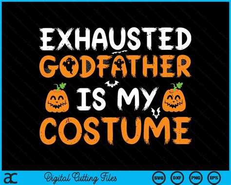 Exhausted Godfather Is My Costume Funny Godfather Halloween SVG