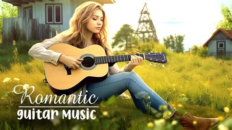 Best Beautiful Romantic Guitar Music Let The Sweet Sounds Of Guitar