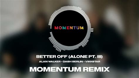 Better Off Alone Pt Iii Alan Walker Dash Berlin Vikkstar Momentum Remix Youtube