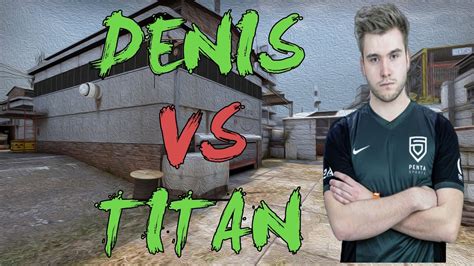 Csgo Pov Penta Denis Vs Titan Cache Esl Katowice Youtube