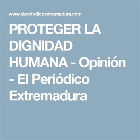 PROTEGER LA DIGNIDAD HUMANA Opinión El Periódico Extremadura