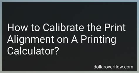 How to Calibrate the Print Alignment on A Printing Calculator in 2024?