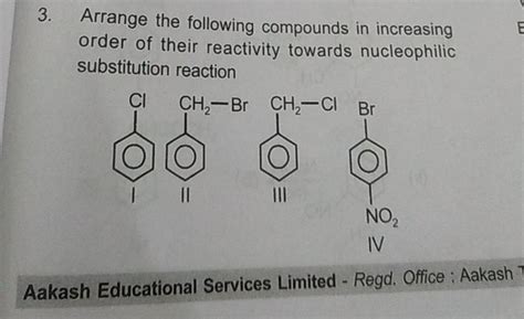 Arrange The Following Compounds In Increasing Order Of Their Reactivit