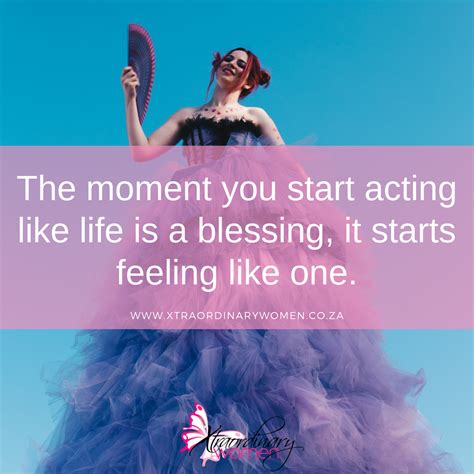 Daily Inspiration The Moment You Start Acting Like Life Is A Blessing