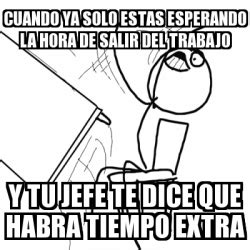 Meme Desk Flip Rage Guy Cuando Ya Solo Estas Esperando La Hora De