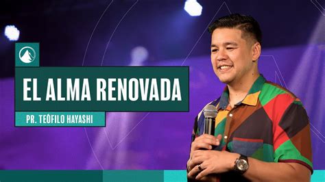 EL ALMA RENOVADA Pr Teófilo Hayashi YouTube