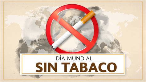 D A Mundial Sin Tabaco Un Llamado Global Para Combatir El H Bito