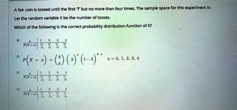 SOLVED A Fair Coin Is Tossed Until The First T But No More Than Four