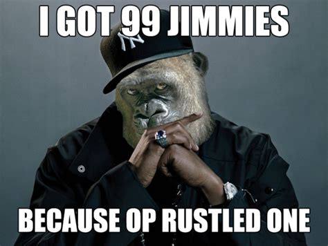 I Got 99 Jimmies Because Op Rustled One That Really Rustled My