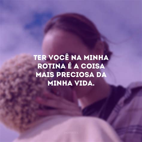 60 Frases De Amor Para O Dia A Dia Que Deixam A Rotina Mais Feliz