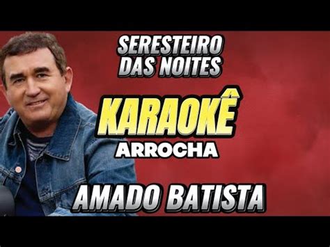 SERESTEIRO DAS NOITES KARAOKÊ Arrocha AMADO BATISTA YouTube