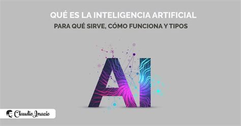 Qué Es La Inteligencia Artificial Y Para Qué Sirve Guía 2025