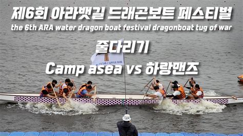 제6회 아라뱃길 드래곤보트 페스티벌 드래곤보트 줄다리기 하랑 vs camp asea ARA water dragon boat