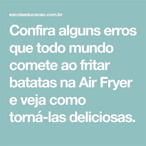 Confira Alguns Erros Que Todo Mundo Comete Ao Fritar Batatas Na Air