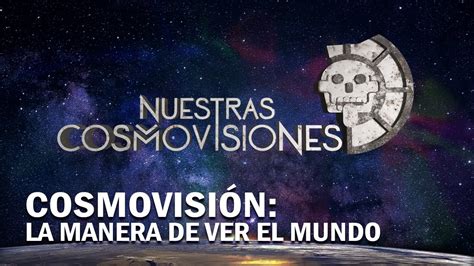 Nuestras Cosmovisiones Cosmovisi N La Manera De Ver El Mundo Youtube