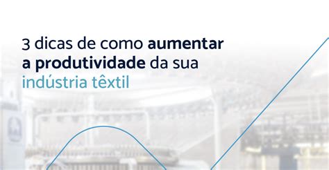 Dicas De Como Aumentar A Produtividade Da Sua Ind Stria T Xtil