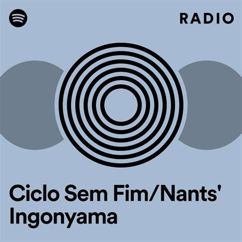 Ciclo Sem Fim Nants Ingonyama Radio Playlist By Spotify Spotify