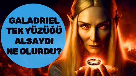 GALADRIEL TEK YÜZÜK Ü ALSAYDI NE OLURDU Orta Dünya Yüzüklerin