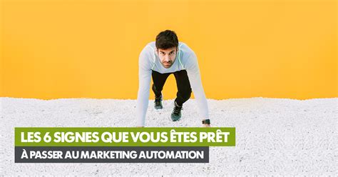 Les 6 Signes Que Vous êtes Prêt à Passer Au Marketing Automation