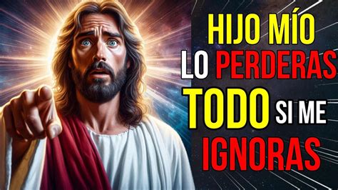 Dios Dice Perder S Todo Si Me Ignoras Mensaje De Dios Hoy Para Ti