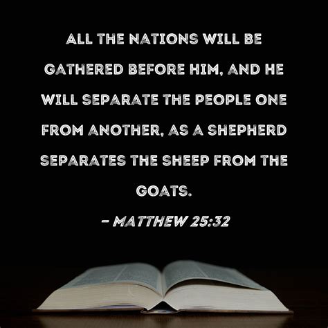 Matthew 25:32 All the nations will be gathered before Him, and He will ...