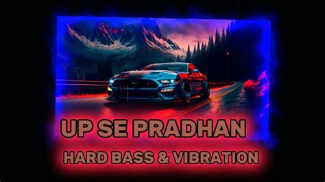 Up Se Pradhan Hard Bassand Vibration 2024 Dj Song Youtube