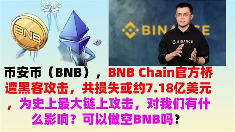 币安币（bnb），bnb Chain官方桥遭黑客攻击，共损失或约718亿美元，为史上最大链上攻击，对我们有什么影响？可以做空bnb吗？涨到