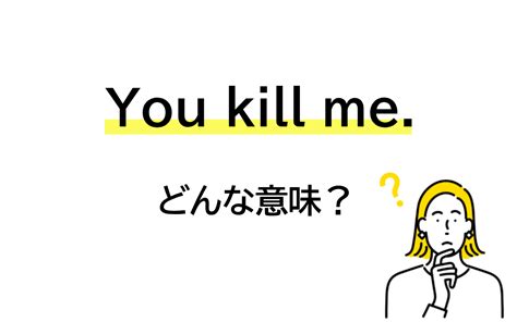 「you Kill Me」と言われたら？ え、そんな意味に 【連載 大人の英語塾】 Oggijp